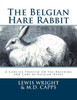 The Belgian Hare Rabbit: A Concise Treatise On The Breeding And Care Of Belgian Hares