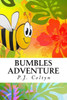 Bumbles Adventure: Bumble Is A Happy Bee. But There Is A Problem. Where Have All The Flowers Gone?