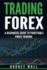 Trading Forex: Trading Forex: A Beginners Guide To Profitable Forex Trading (Currency Trading, Forex Book)