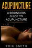 Acupuncture: A Beginners Guide To Acupuncture