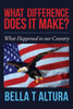 What Difference Does It Make?: What Happened To Our Country