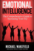 Emotional Intelligence: The Comprehensive Guide To Increasing Your Eq