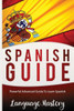 Spanish Guide: Powerful Advanced Guide To Learn Spanish (Spanish,Spanish Language, Spanish Stories,Spanish Short Stories, Spanish For Beginners)