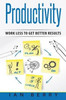 Productivity: Work Less To Get Better Results
