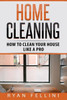 Home Cleaning: How To Clean Your House Like A Pro