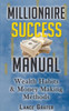 Millionaire Success Manual: Wealth Habits And Money Making Methods
