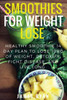 Smoothies For Weight Loss: Healthy Smoothie 14 Day Plan To Lose 10Kg Of Weight, Detoxify, Fight Disease, And Live Long