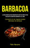 Barbacoa: La guía definitiva para principiantes Recetas simples para excelentes alimentos cocinados a la llama (Comenzó con las mejores recetas deliciosas de barbacoa) (Spanish Edition) - 9781990207204