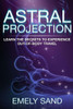 Astral Projection: Learn The Secrets To Experience Out Of Body Control (Astral Travel,Consciousness,Lucid Dreaming)