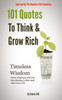 101 Quotes To Think And Grow Rich: Timeless Wisdom From Napoleon Hill For Manifesting A Rich And Abundant Life