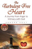 The Turbulent Free Heart: A Journey From Anger To Intimacy With God