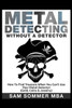 Metal Detecting: Without A Detector: How To Find Treasure When You Can'T Use Your Metal Detector (Gold, Coins & Jewelry)
