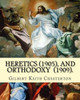Heretics (1905).By: Gilbert Keith Chesterton, And Orthodoxy (1909). By: Gilbert Keith Chesterton: Christian Apologetics