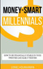Money-Smart Millennials: How To Be Financially Stable In Your Twenties And Early Thirties