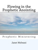 Flowing In The Prophetic Anointing: Prophetic Ministering
