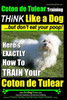 Coton De Tulear Training | Think Like A Dog...But Don'T Eat Your Poop!: Here's Exactly How To Train Your Coton De Tulear