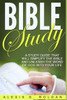 Bible Study: A Study Guide That Will Simplify The Bible And Unleash The Word Of God Into Your Life (Bible Study Series)
