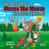 The Adventures Of Moses The Moose: Moses Saves The Forest