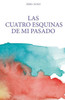 Las Cuatro Esquinas De Mi Pasado (Spanish Edition)