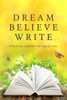Dream Believe Write: Writing Prompts For Fiction Writers