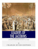 Leaders Of The Jacobins: The Lives And Legacies Of Maximilien Robespierre And Jean-Paul Marat