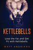 Kettlebells: Lose The Fat And Get Fit With Kettlebells (Kettlebells, Weight Loss)