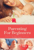 Parenting For Beginners: Caring For Your Baby The First Three Years