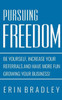 Pursuing Freedom: Be Yourself, Increase Your Referrals And Have More Fun Growing Your Business!