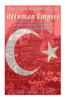 The Dissolution Of The Ottoman Empire: The History And Legacy Of The Ottoman Turks Decline And The Creation Of The Modern Middle East