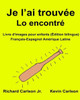 Je LAi Trouvée Lo Encontré : Livre D'Images Pour Enfants Français-Espagnol Amérique Latine (Édition Bilingue) (Freebilingualbooks.Com) (French Edition)