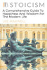 Stoicism: A Comprehensive Guide To Happiness And Wisdom For The Modern Life