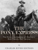 The Pony Express: The History And Legacy Of America'S Most Famous Mail Service