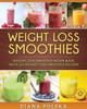 Weight Loss Smoothies: Weight Loss Smoothie Recipe Book With 101 Weight Loss Smoothie Recipes