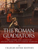 The Roman Gladiators: The History And Legacy Of Ancient RomeS Most Famous Warriors