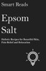 Epsom Salt: Holistic Recipes For Beautiful Skin, Pain Relief And Relaxation