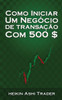 Como Iniciar Um Negocio De Transacao Com 500 $ (Portuguese Edition)