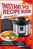 Instant Pot Recipe Book: Quick & Easy Electric Pressure Cooker Recipes, Healthy Instant Pot Slow Cooker Recipes, Delicious Breakfast, Lunch, Dinner And Desserts With The Best Instant Pot Cookbook