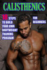 Calisthenics For Beginners:10 Steps To Build Your Own Bodyweight Training Program: Combine The Best Bodyweight Exercises In Ways That Allow You To Get An Incredibly Effective Street Workout