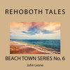 Rehoboth Tales: Beach Town Series No. 6 (Sharklock Bones Beach Towns)
