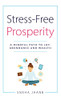 Stress-Free Prosperity: A Mindful Path to Joy, Abundance and Wealth