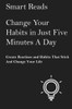 Change Your Habits In Just Five Minutes A Day: Create Routines And Habits That Will Stick And Change Your Life