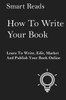 How To Write Your Book: Learn To Write, Edit, Market And Publish Your Book Online