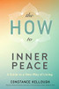 The HOW to Inner Peace: A Guide to a New Way of Living
