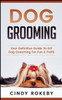 Dog Grooming: Your Definitive Guide To Diy Dog Grooming For Fun & Profit