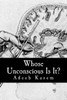 Whose Unconscious Is It?: A Deconstruction Of Psychoanalysis And Neuropsychoanalysis