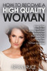 How To Become A High Quality Woman: Know What Guys Think About Women And Relationships, Then Turn Them Around And Use Them To Your Advantage (How To ... Him Love You, Cherish You And Make Him Stay)