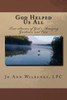 God Helped Us All: True Stories Of God's Amazing Guidance And Care