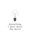 Everything I Know About The World