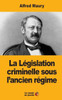 La Législation Criminelle Sous LAncien Régime (French Edition)