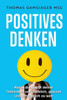 Positives Denken: StArke Dein Denken, Verbessere Dein Leben: Der Ultimative Guide Wie Du Mit Positivem Denken Wirklich Glucklich Und Erfolgreich Wirst ... Positives Denken Lernen) (German Edition)